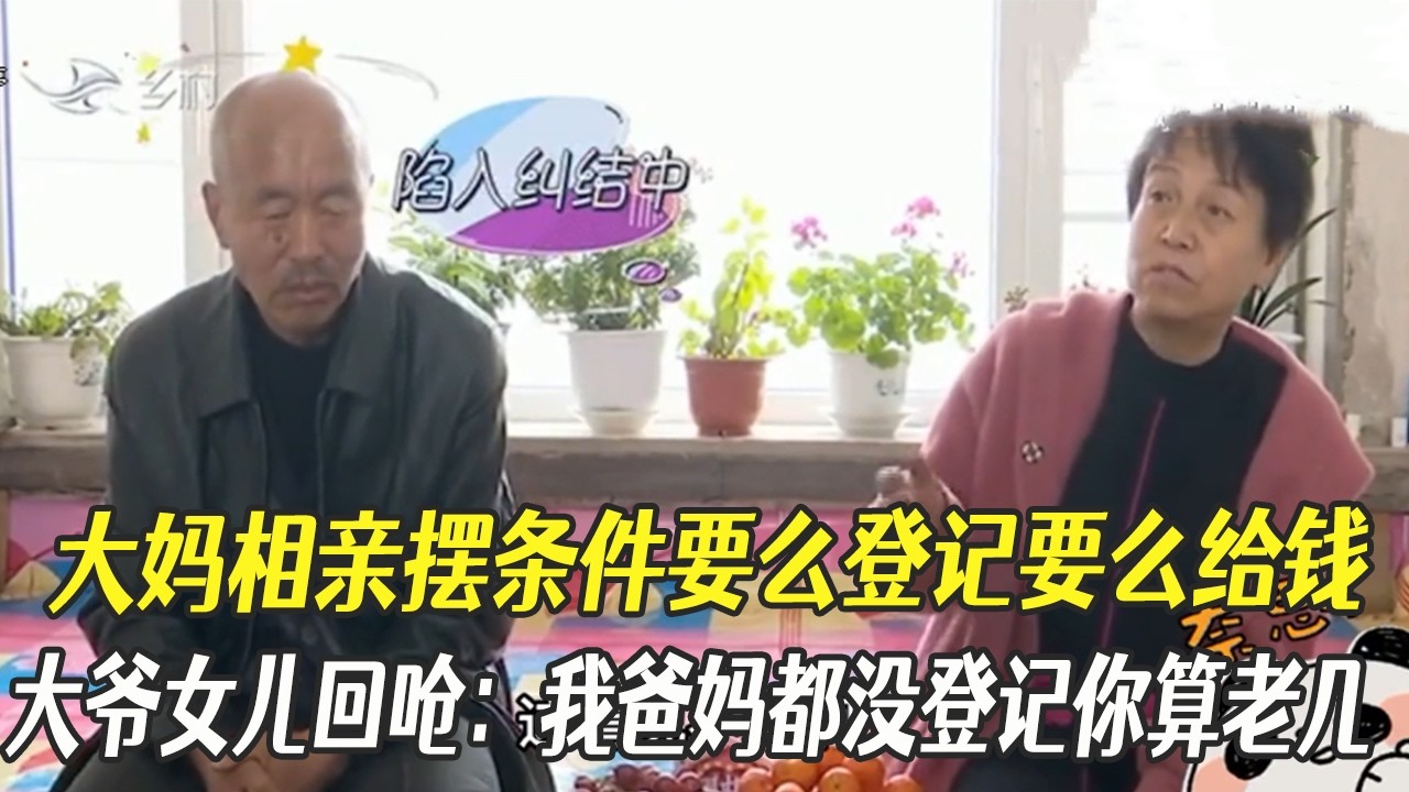 大媽相親擺條件要麽登記要麽給錢，大爺女兒直接回嗆：我爸媽壹輩子都沒登記妳算老幾#中老年相親 #綜藝 #相親