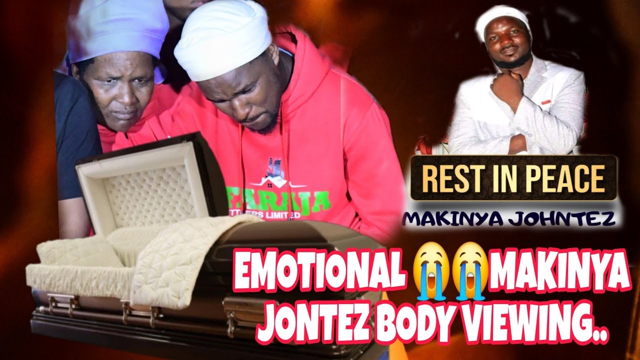 EMOTIONAL 😭😭  BODYVIEWING OF MAKINYA JONTEZ 😭😭