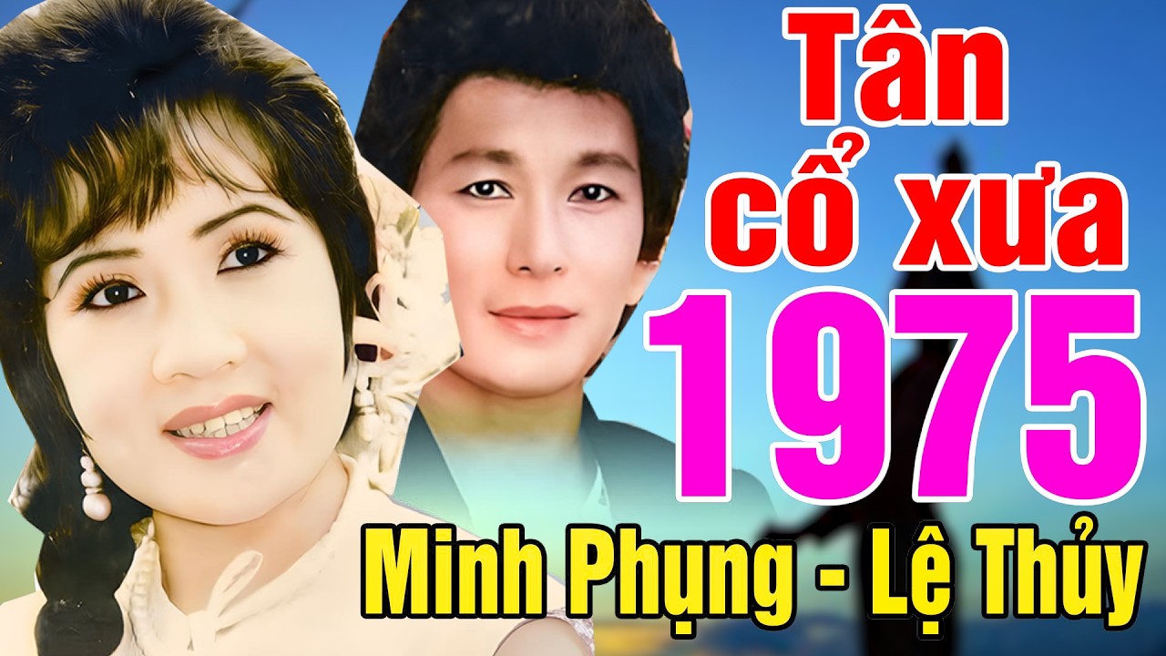 T&acirc;n Cổ Trước 1975, T&acirc;n Cổ Giao Duy&ecirc;n, Cặp Đ&ocirc;i Song Ca Minh Phụng, Lệ Thủy..C&agrave;ng Nghe C&agrave;ng Hay