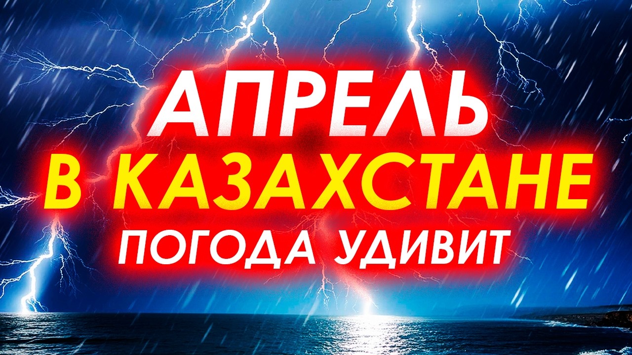⚠️ ПОГОДНЫЕ СЮРПРИЗЫ! Каким будет апрель 2026 в Казахстане