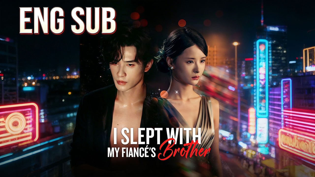 [ENG SUB] 🔥I Spent the Night with My Fiancé’s Brother — And Everything Fell Apart | C-Drama