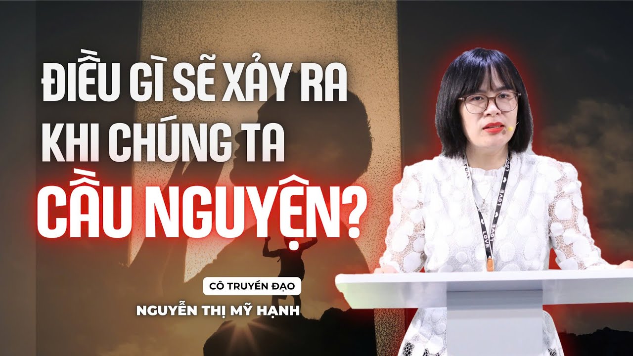 Điều Gì Sẽ Xảy Ra Khi Chúng Ta Cầu Nguyện? | Cô Nguyễn Thị Mỹ Hạnh