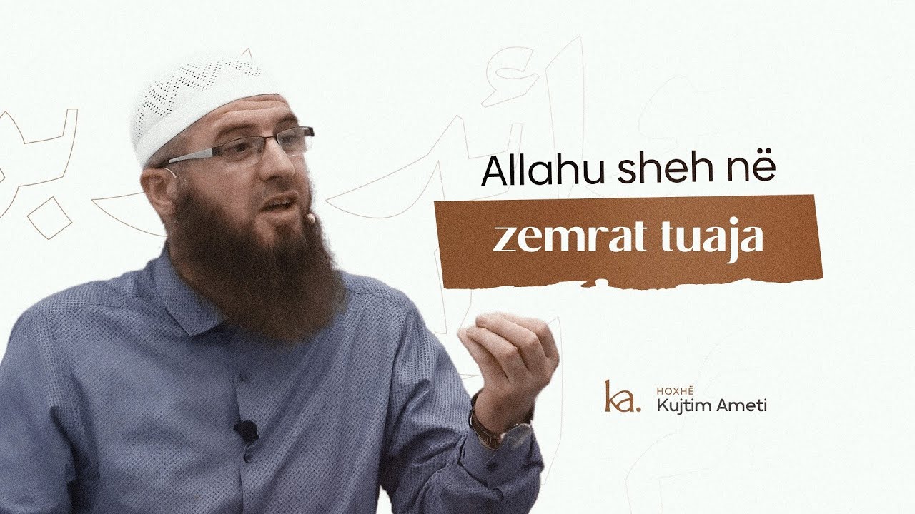 Allahu sheh në zemrat tuaja | Hoxhë Kujtim Ameti