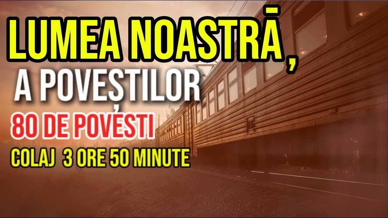 LUMEA NOASTRA, A POVESTILOR | COLAJ 80 DE POVESTI | 3 ORE 50 MIN | 2025