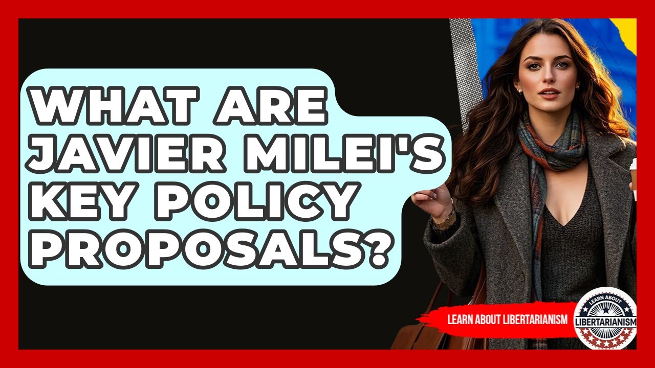 What Are Javier Milei's Key Policy Proposals? - Learn About Libertarianism