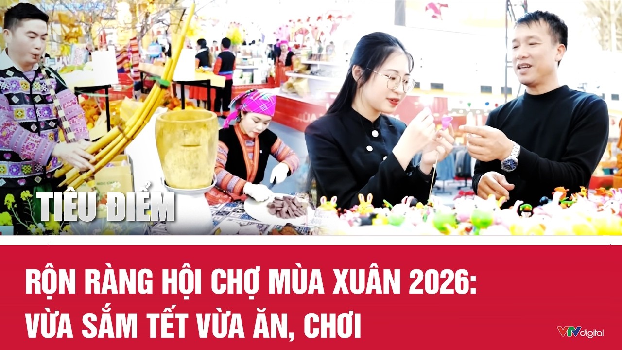Tiêu điểm: Rộn ràng Hội chợ Mùa Xuân 2026: Vừa sắm Tết vừa ăn, chơi | VTV24
