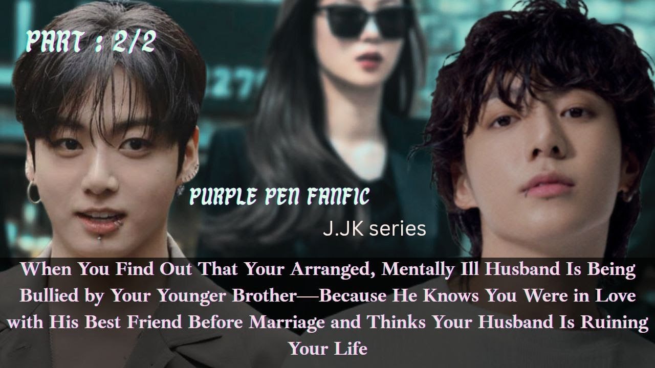 When you find out that your brother is bullying your mentally ill husband| J.JK FF|PURPLE PEN FANFIC
