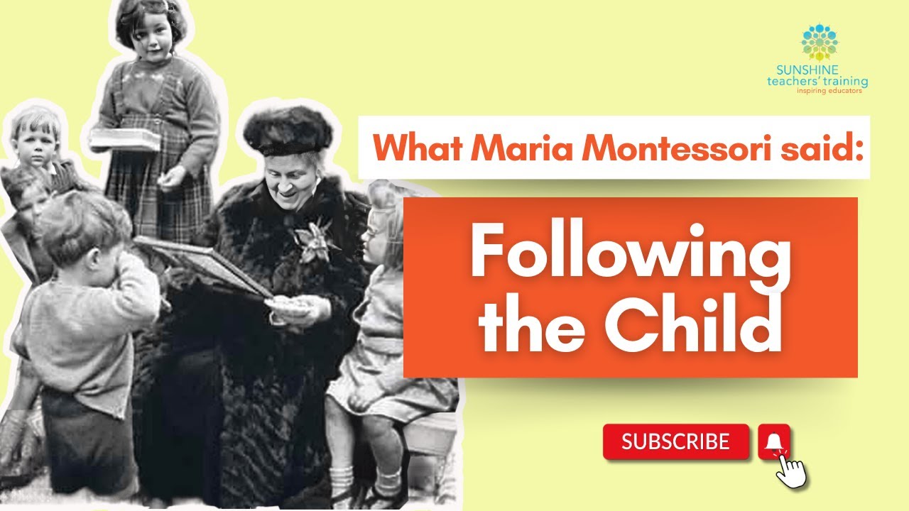 What Maria Montessori said : Following the Child