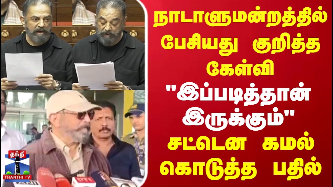 Kamal Haasan Parliament Speech | நாடாளுமன்றத்தில் பேசியது குறித்த கேள்வி..சட்டென கமல் கொடுத்த பதில்