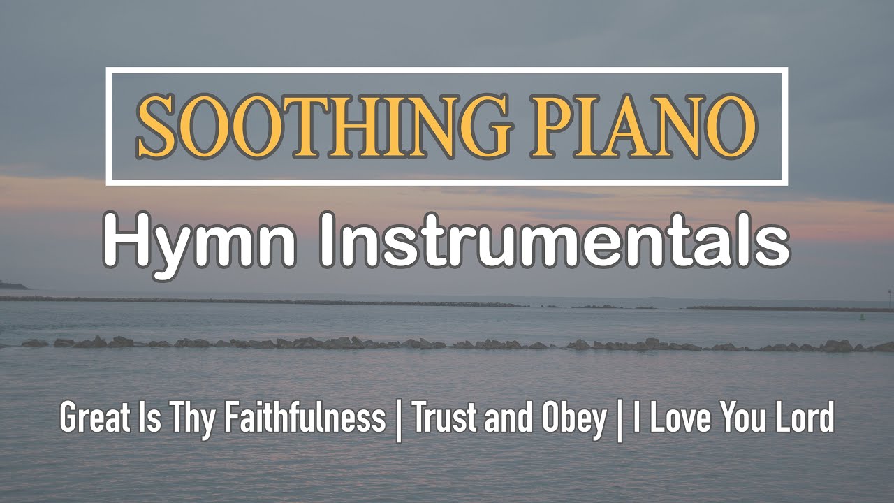Soothing Piano Hymn Instrumentals | Great Is Thy Faithfulness, Trust and Obey, I Love You Lord