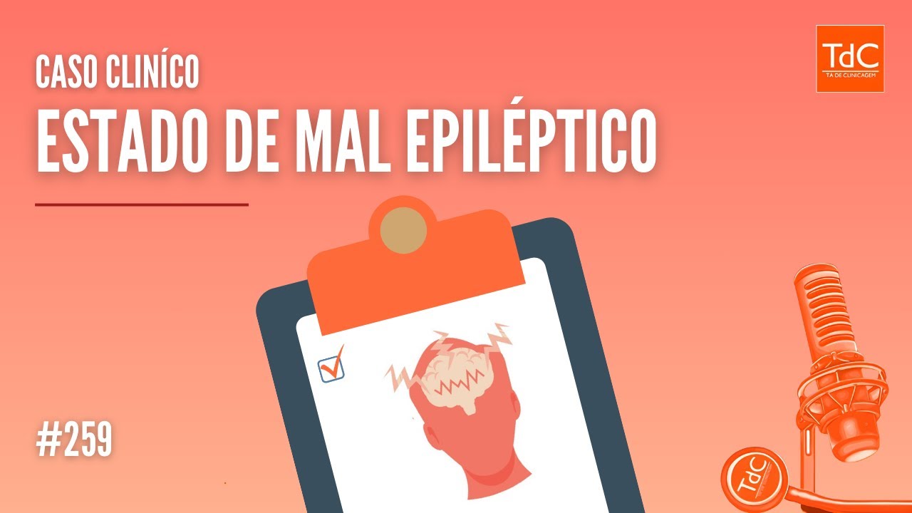 Caso Clínico - ESTADO DE MAL EPILÉPTICO - Episódio 259