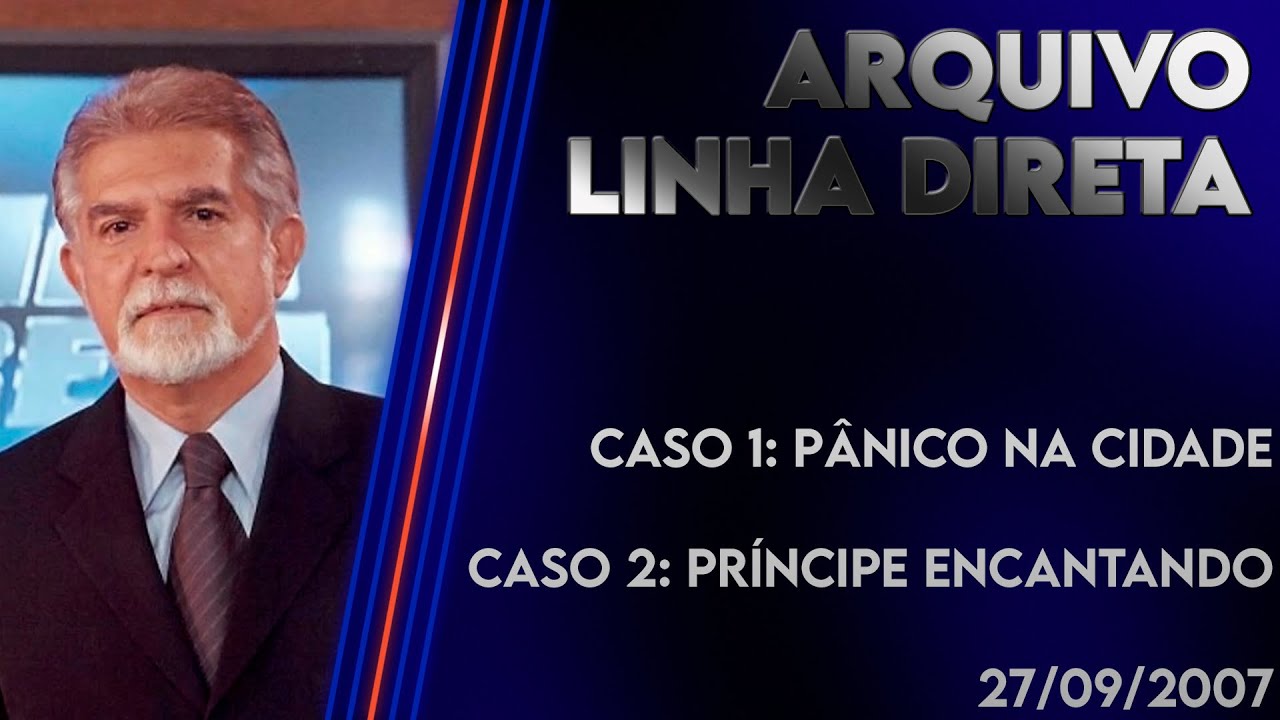 Linha Direta 27/09/2007 - Caso 1: Pânico na cidade - Caso 2: Príncipe encantado