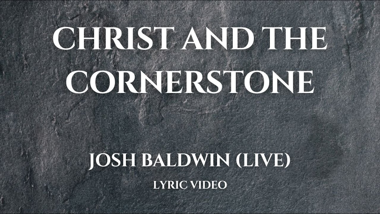 The Christ And Cornerstone (Live) [Lyric Video] - Josh Baldwin