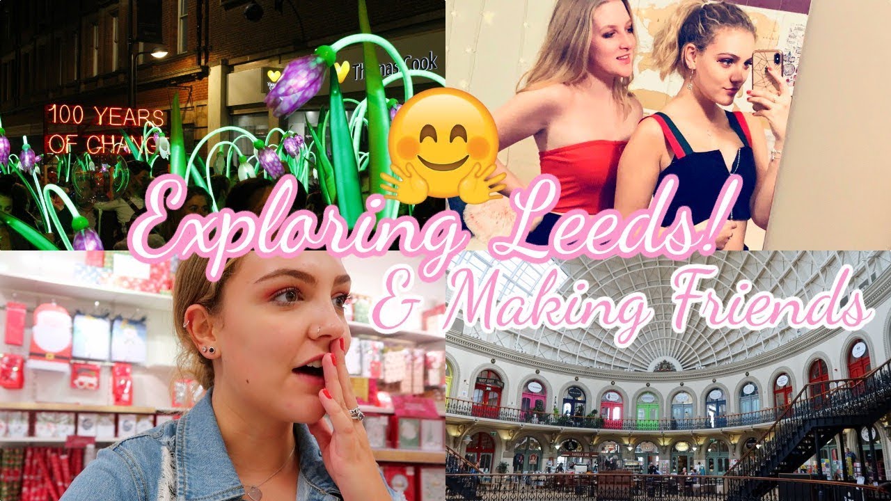 EXPLORING LEEDS, MAKING NEW FRIENDS & LATE NIGHTS!