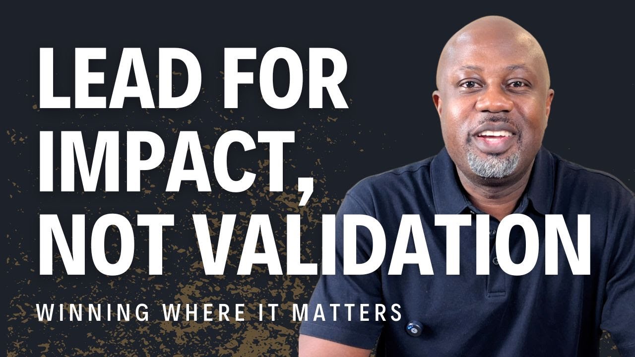 Lead for Impact, not Validation | Ep. 17 | Winning Where It Matters