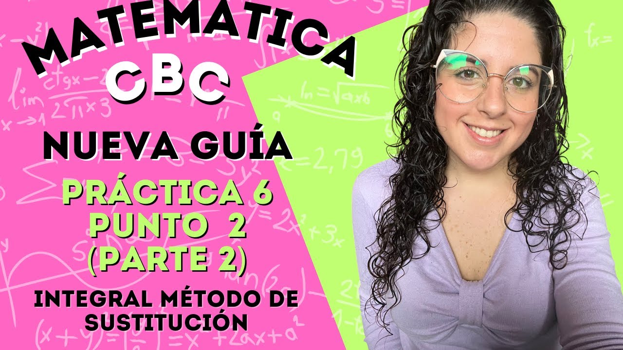 Guía nueva Matemática CBC - Práctica 6 / Punto 2 (PARTE 2)| Integral por Sustitución | CCM