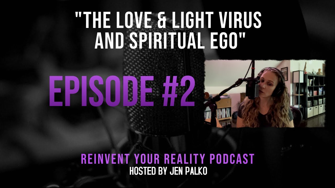 The Love & Light Virus And Spiritual Ego - Reinvent Your Reality Podcast EP2 (S2)