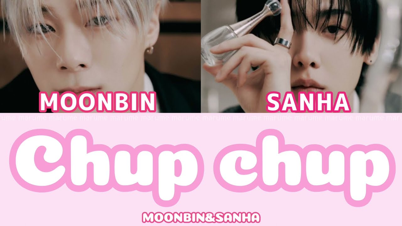 Chupchup -MOONBIN&SANHA (문빈산하) 【カナルビ/パート分け/日本語字幕】