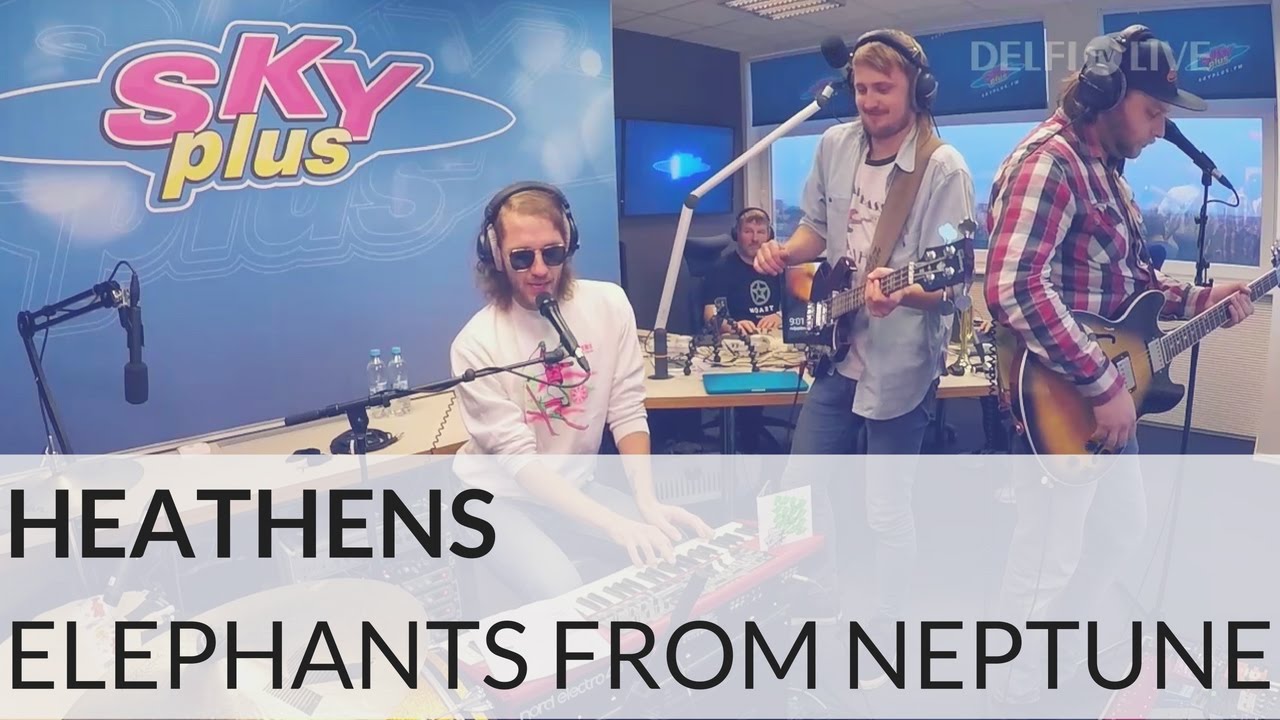 Elephants From Neptune - Heathens | Sky Plus Hommikulive