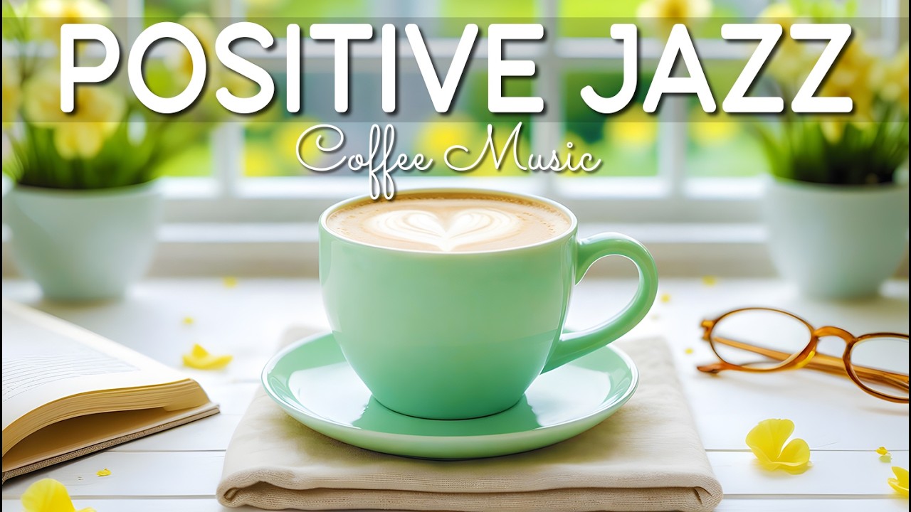 Positive Morning Coffee Jazz ☕ Relaxing Cafe Jazz & Uplifting Bossa Nova Piano for Study and Work