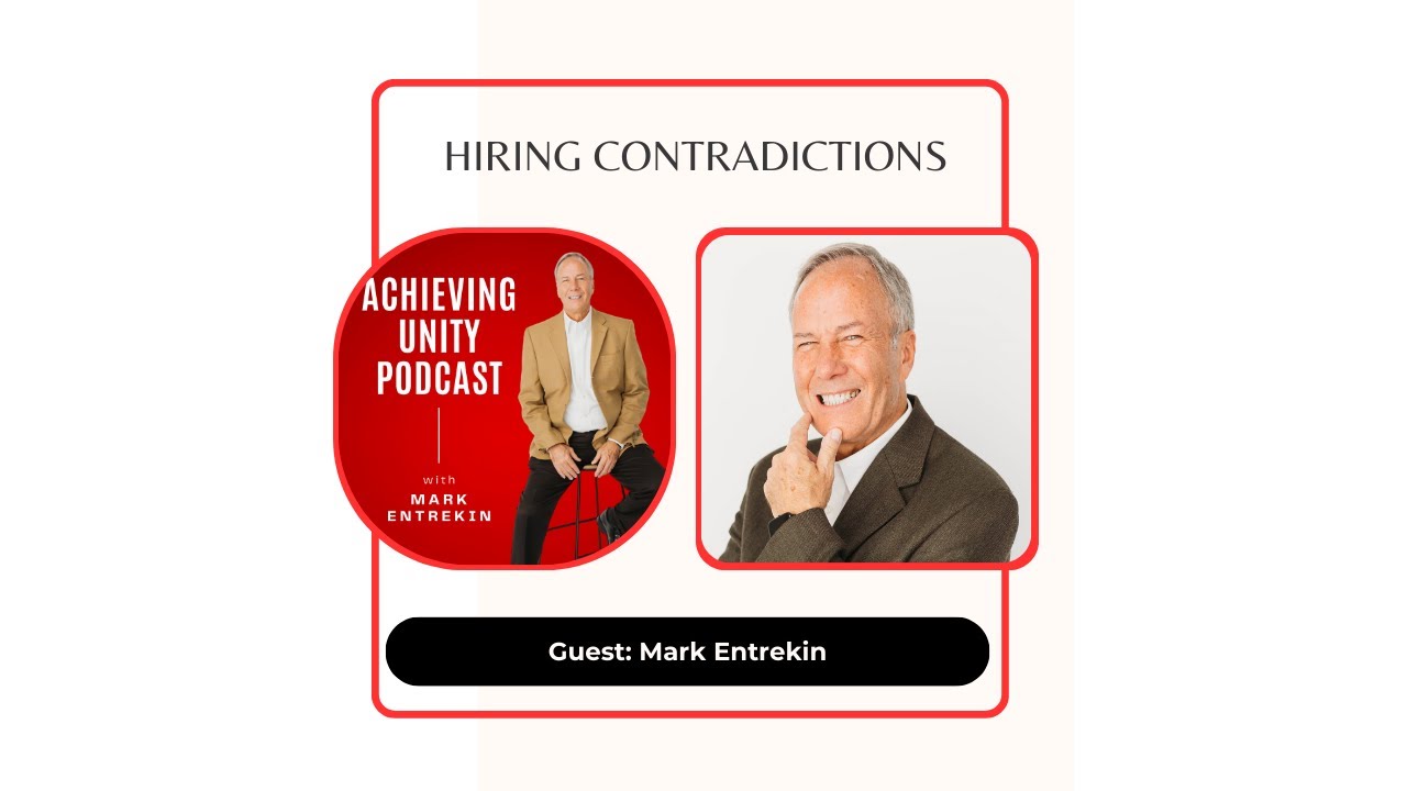 Hiring Contradictions with Mark Entrekin The Achieving Unity Leadership System™ Episode 67