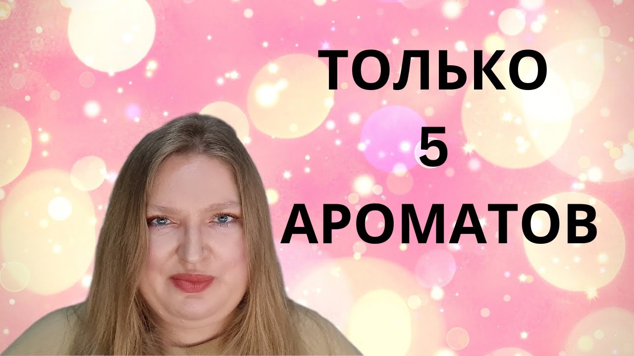 ВСЕГО 5 АРОМАТОВ, КОТОРЫЕ ВАМ НУЖНЫ!