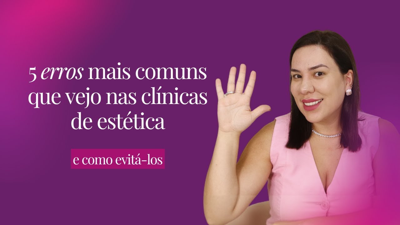 Os 5 erros mais comuns que vejo nas clínicas de estética e como evitá-los