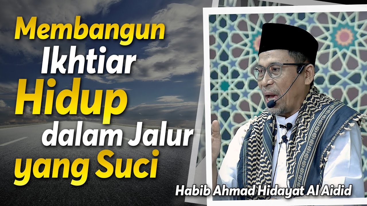 Membangun Ikhtiar Hidup dalam Jalur yang Suci | Habib Ahmad Hidayat Al Aidid