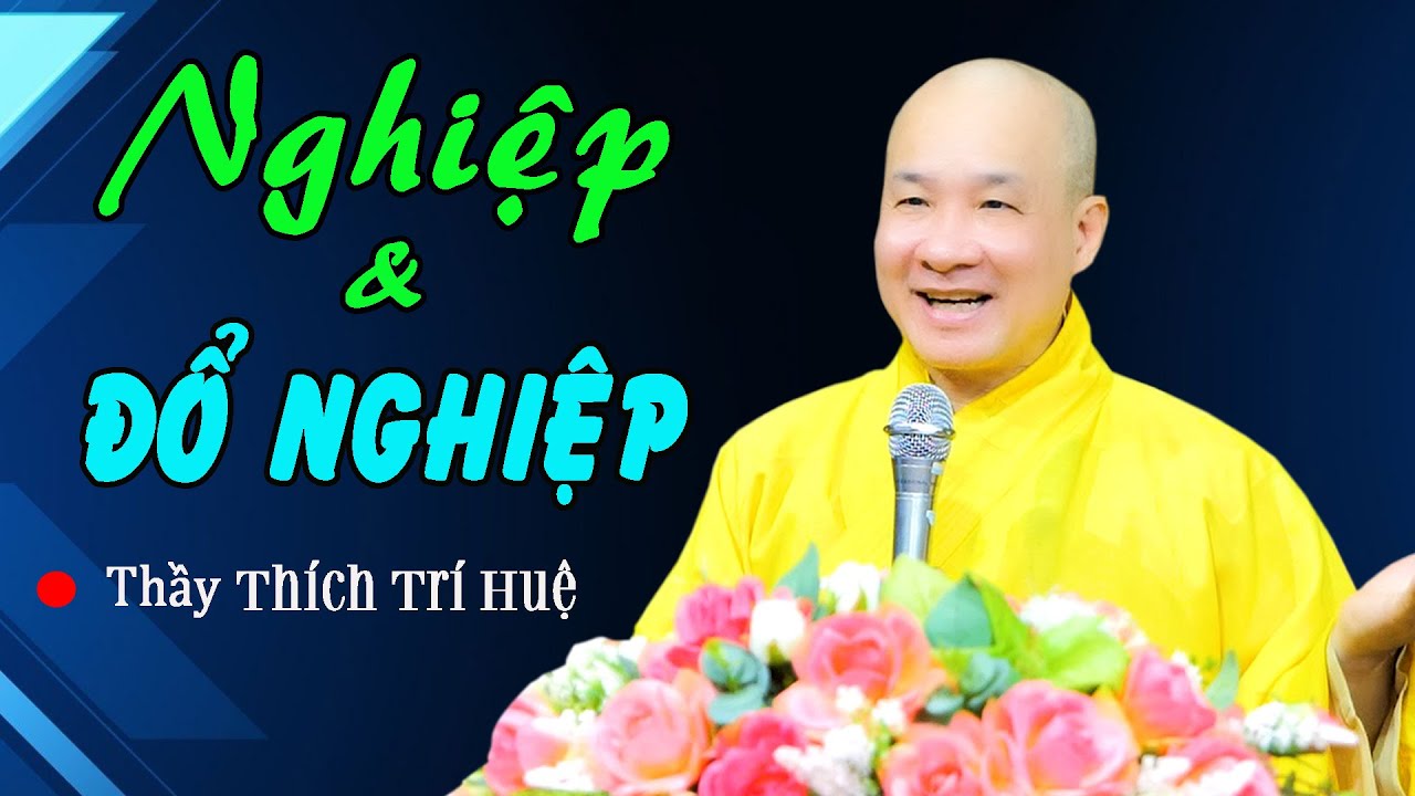 Nghiệp Là Gì? Làm Sao TRẢ SẠCH NGHIỆP từ Kiếp Trước (quá hay & thấm thía) - Thầy Thích Trí Huệ