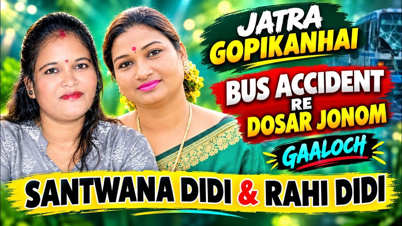Bus Accident Re Dosar Jonom / Jatra Gopikanhai / Gaaloch With Rahi Didi & Santwana Didi
