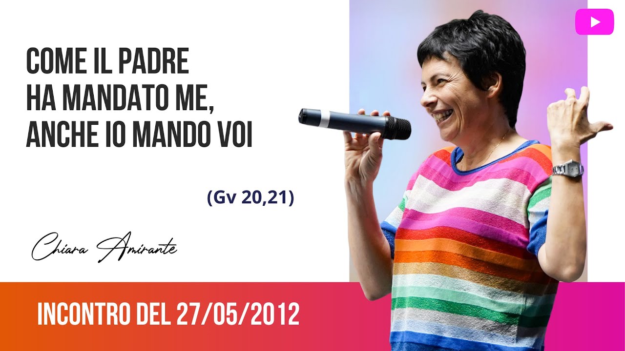 Come il PADRE ha mandato me, anche IO MANDO VOI - Chiara Amirante