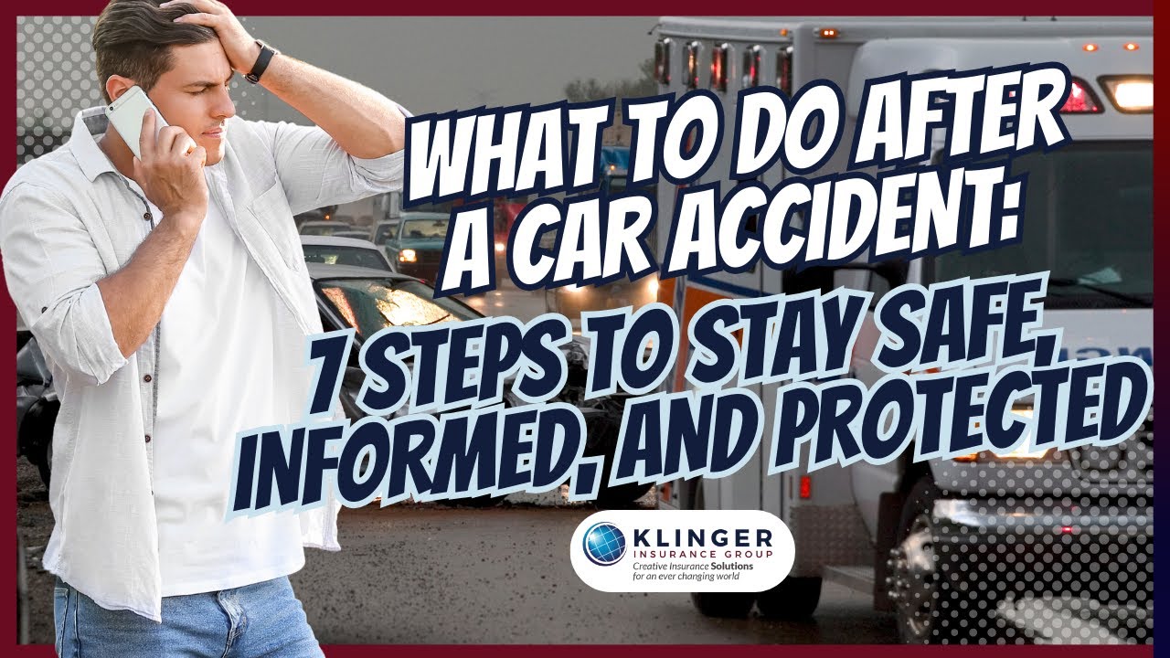 What to Do After a Car Accident 7 Steps to Stay Safe, Informed, and Protected