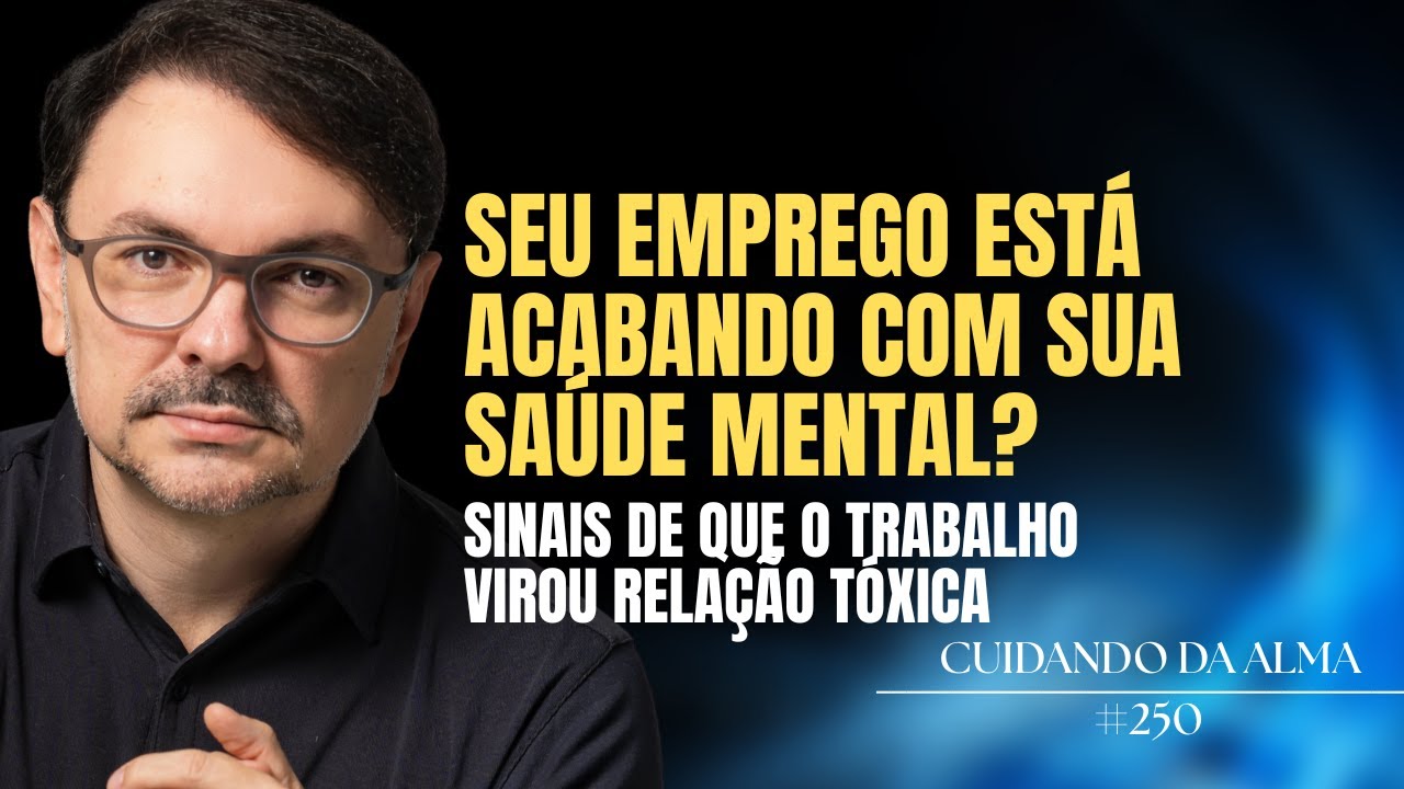 Seu EMPREGO está ACABANDO com a sua  SAÙDE MENTAL ? #251
