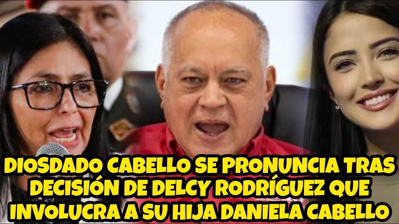 👉 DIOSDADO SE PRONUNCIA TRAS DECISIÓN DE DELCY QUE INVOLUCRA A SU HIJA DANIELA CABELLO