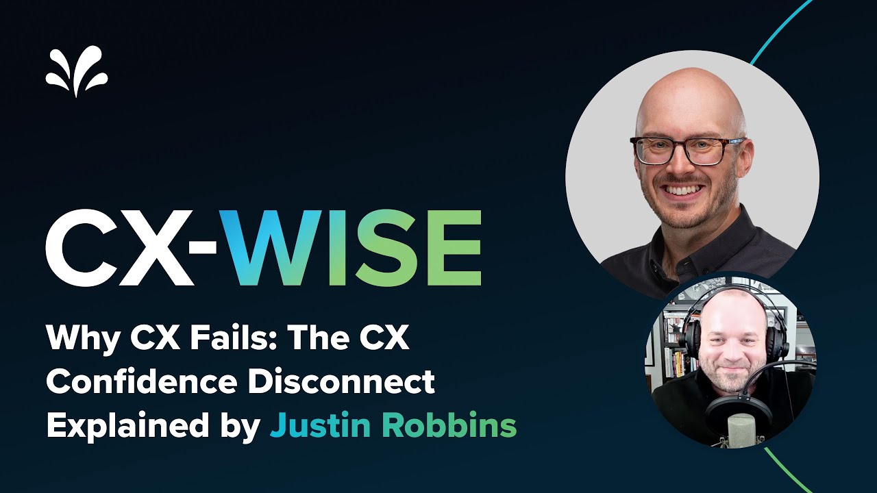 Why CX Fails: The CX Confidence Disconnect Explained by Justin Robbins | CX-WISE Episode 37