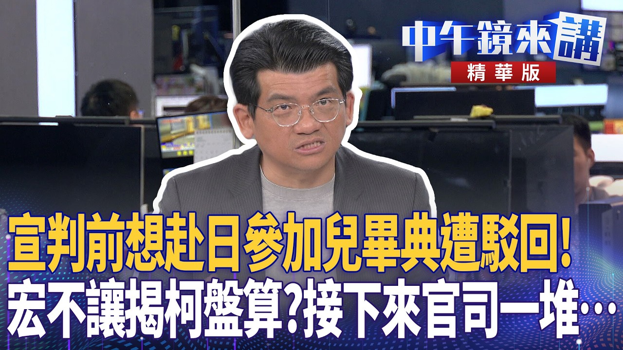 宣判前想赴日參加兒畢典遭駁回！  宏不讓揭柯盤算？接下來官司一堆…｜尚毅夫 吳靜怡 林俊宏 馬郁雯 ｜楊琇惇｜【#中午鏡來講】20260317