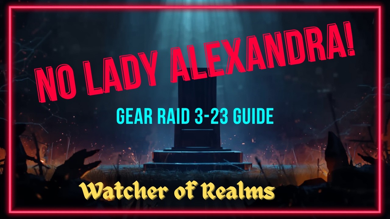 NO LADY ALEXANDRA! - Gear Raid 3-23 Guide - Watcher of Realms