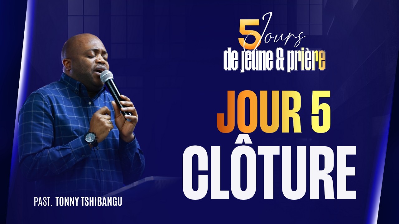 5 JOURS DE JEÛNES ET PRIÈRES - SOIRÉE DE CLÔTURE - PST Tonny TSHIBANGU