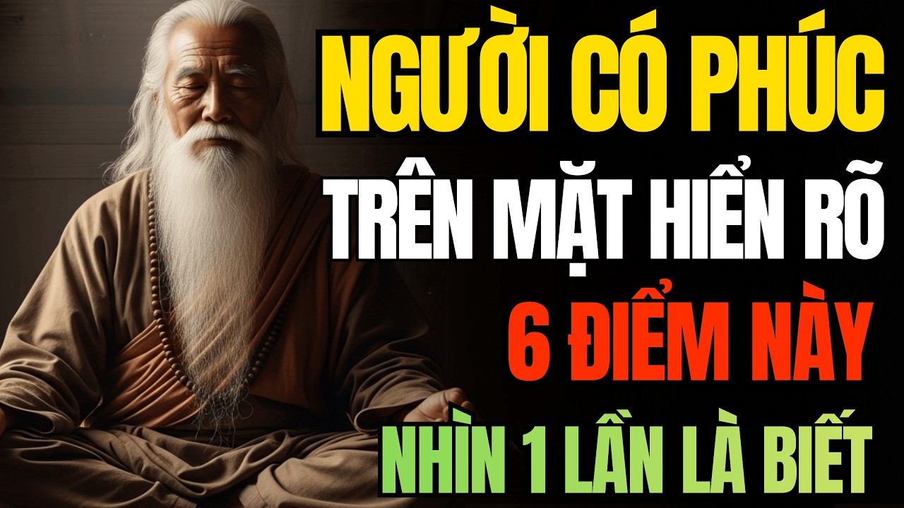 Cổ Nhân Dạy: Người Có Phúc Trên Mặt Có 6 Điểm Này, Nhìn Một Lần Là Rõ | Triết Lý Cuộc Sống