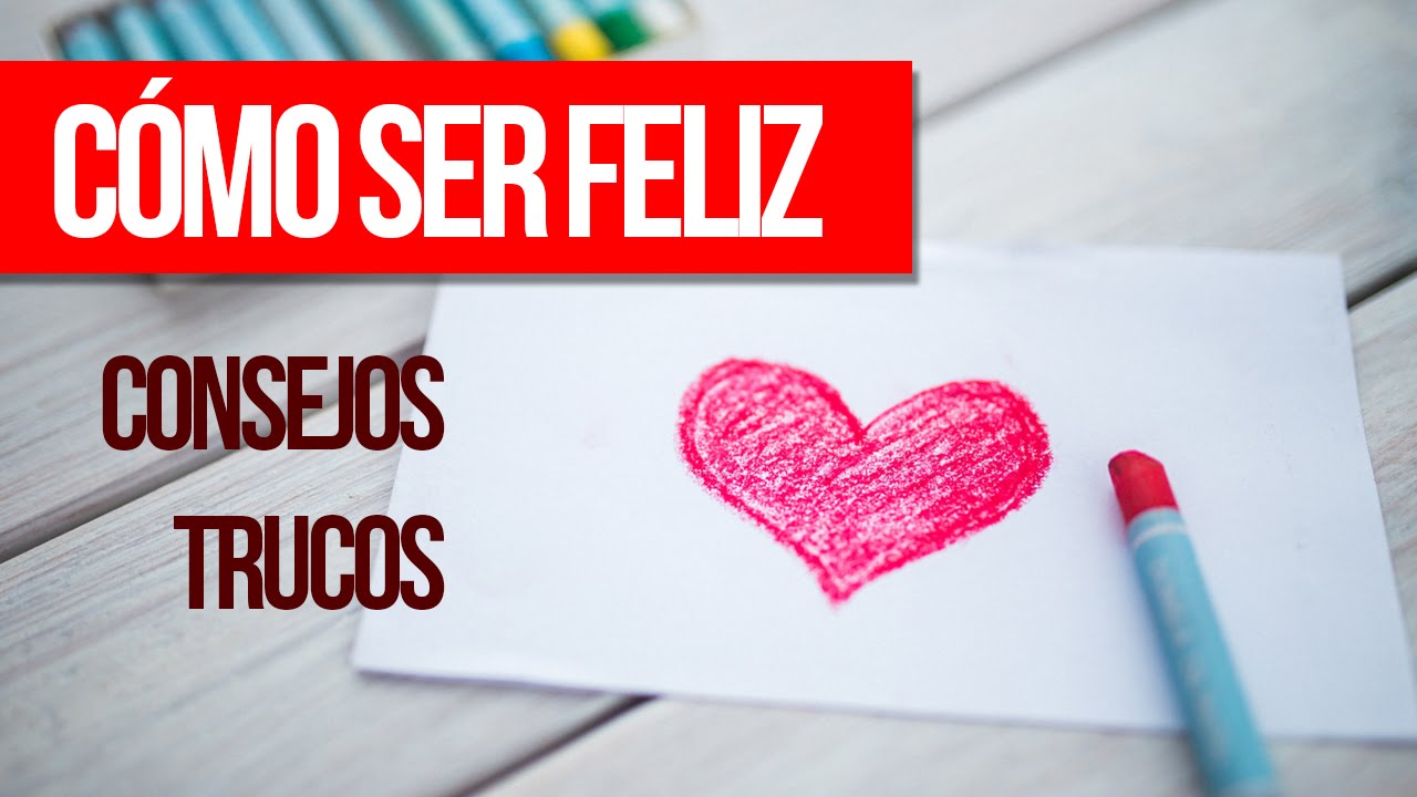 Cómo ser Feliz en la vida