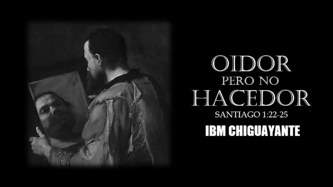 21- OIDOR, PERO NO HACEDOR (SANTIAGO 1:22-25)