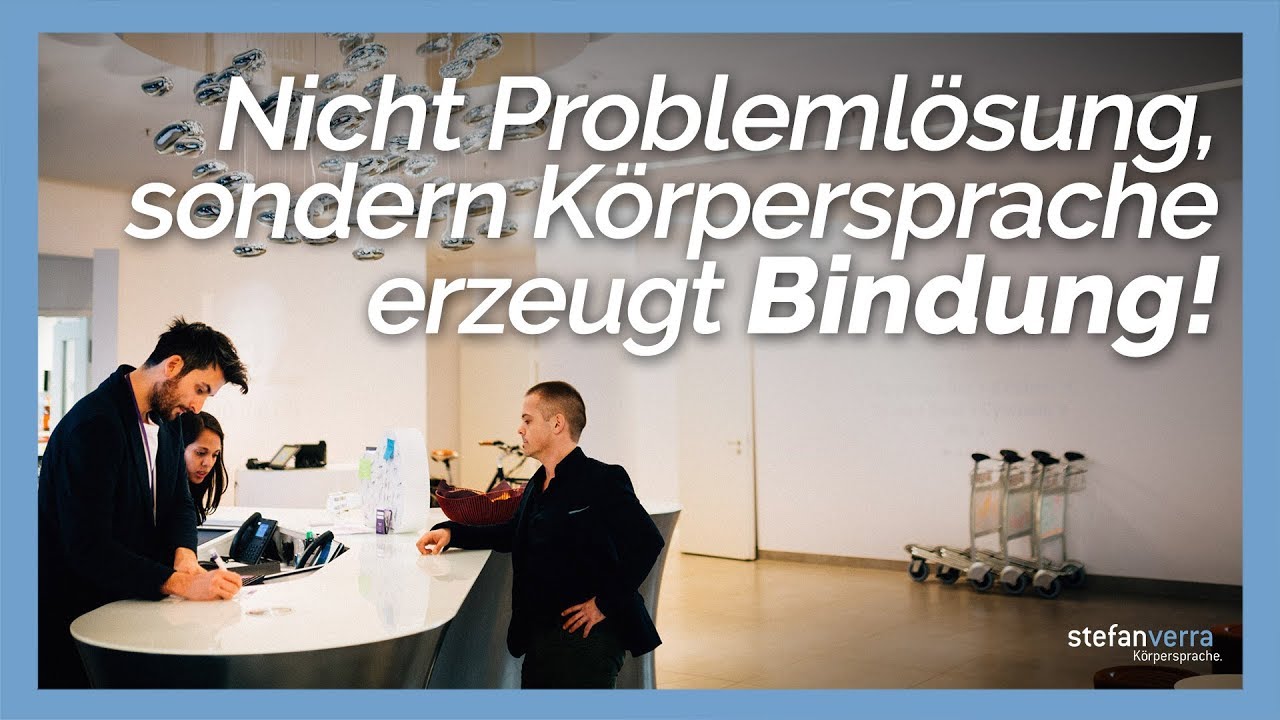 Nicht Problemlösung, sondern Körpersprache erzeugt Bindung!