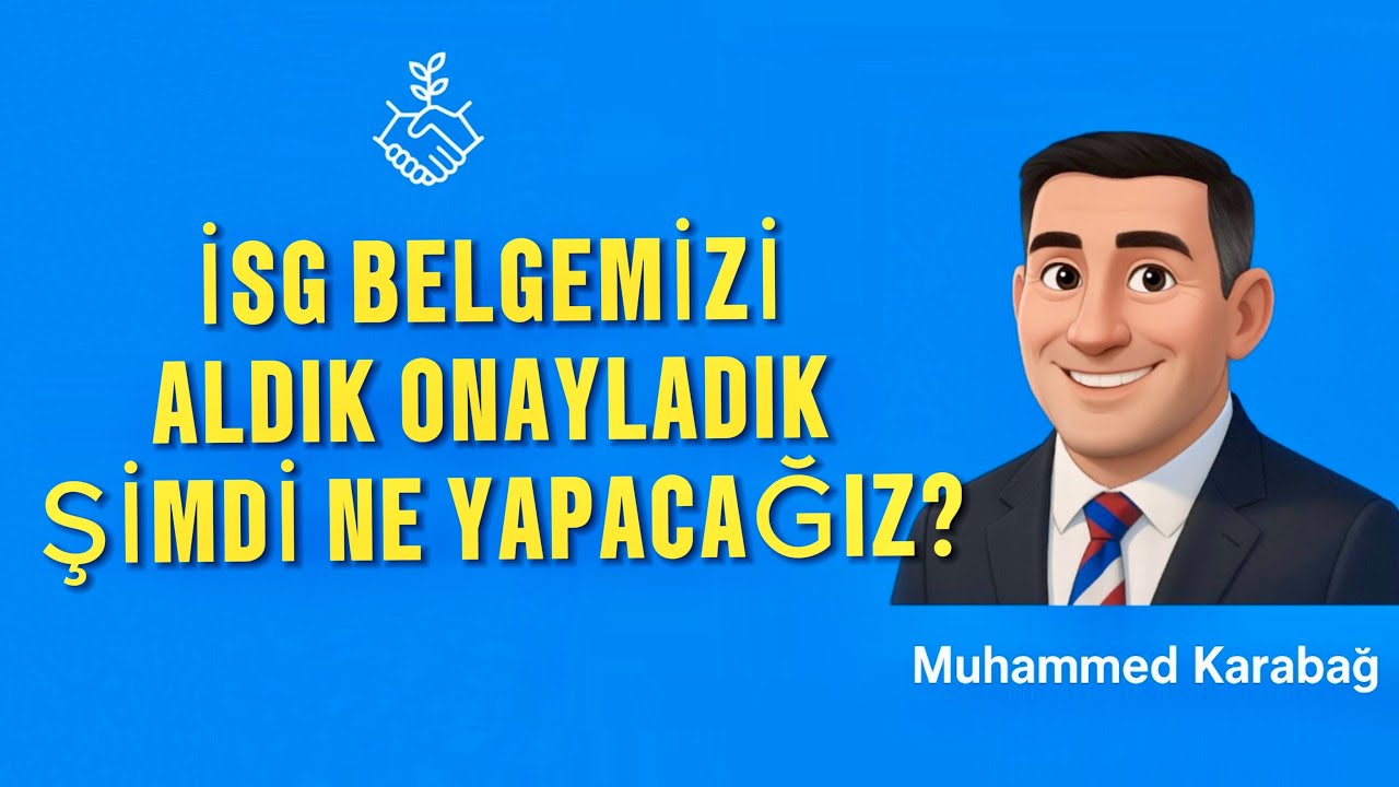 İSG BELGEMİZİ ALDIK ONAYLADIK ŞİMDİ NE YAPACAĞIZ?