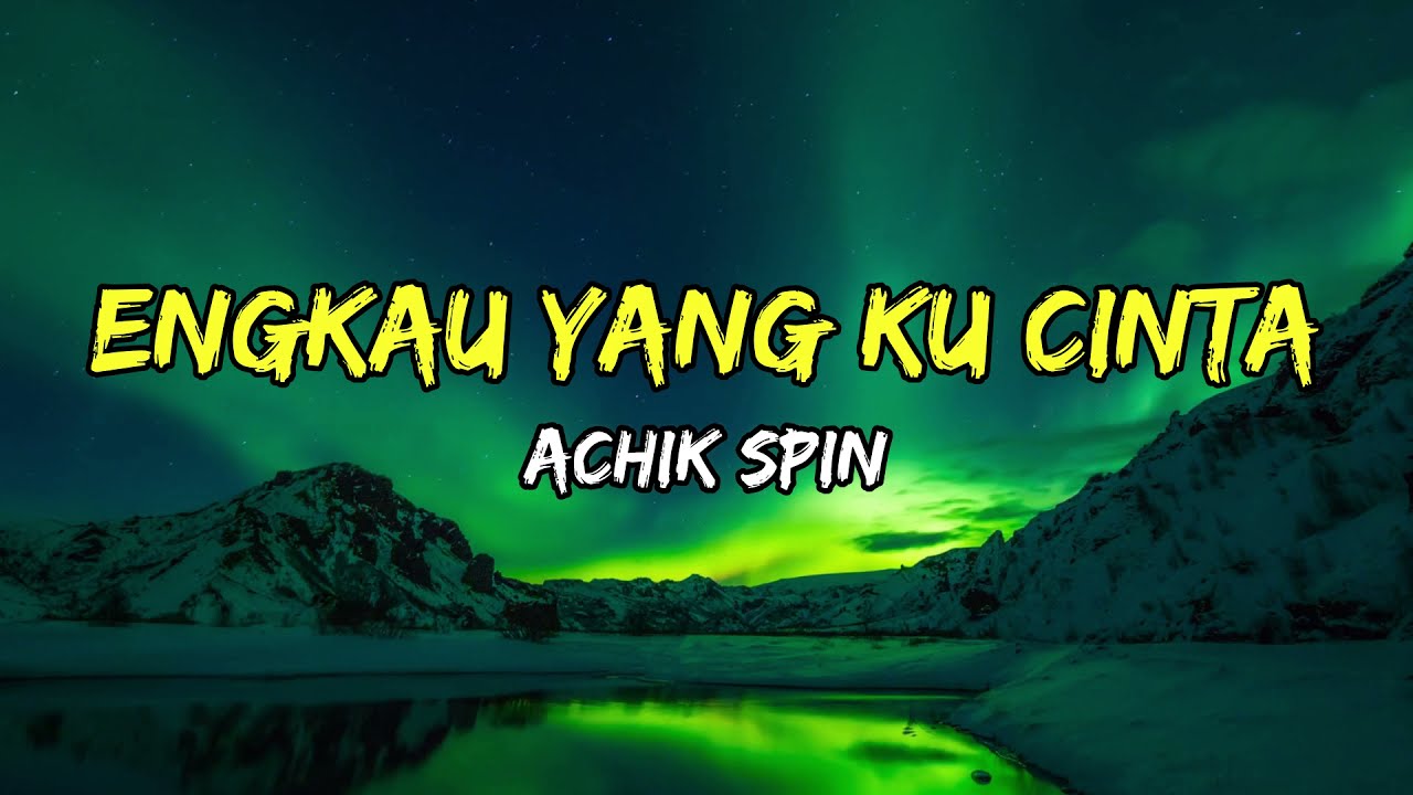 Achik Spin - Engkau Yang Ku Cinta (Lirik)
