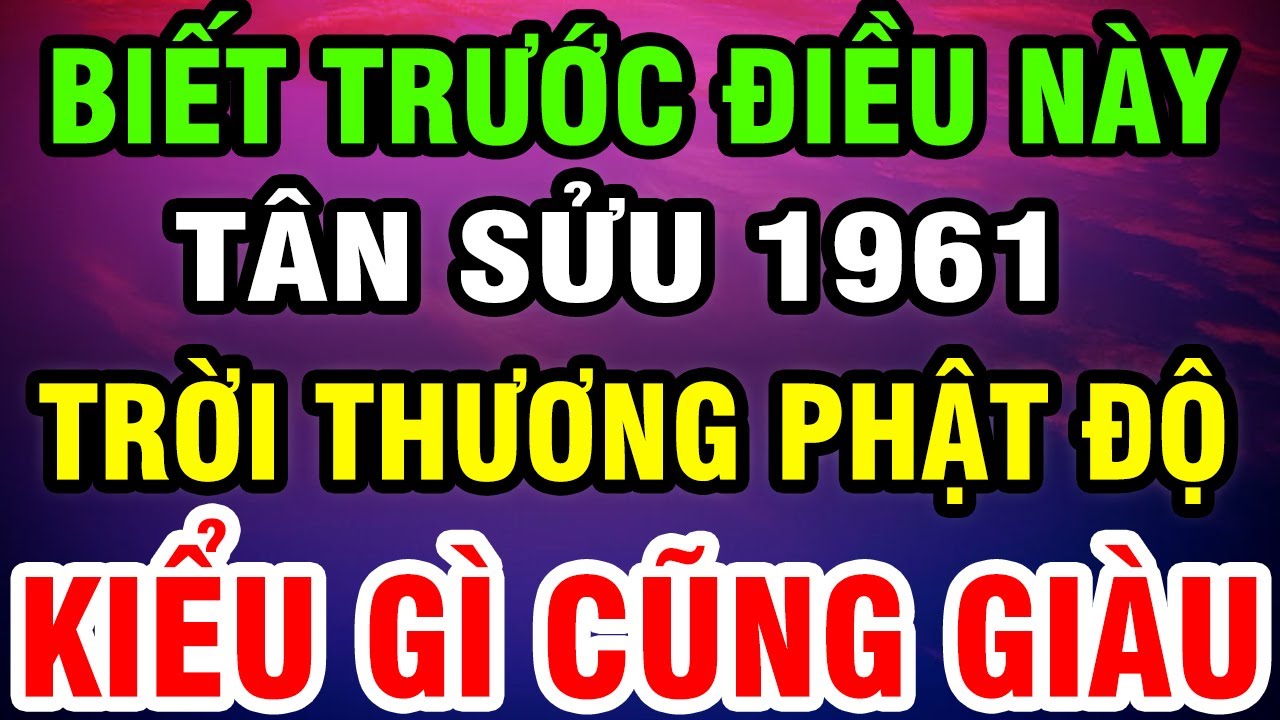 Tuổi Tân Sửu 1961 Vì ai mà KHỔ? giờ là lúc Ông Trời trả lại những gì đã hy sinh, Nhận Phước Lớn !