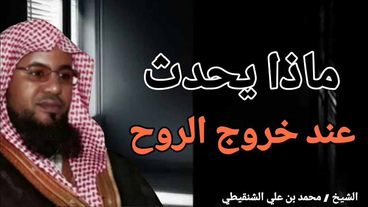 ماذا يحدث عند خروج الروح.. اخر لحظات حياتك .. الشيخ محمد بن علي الشنقيطي