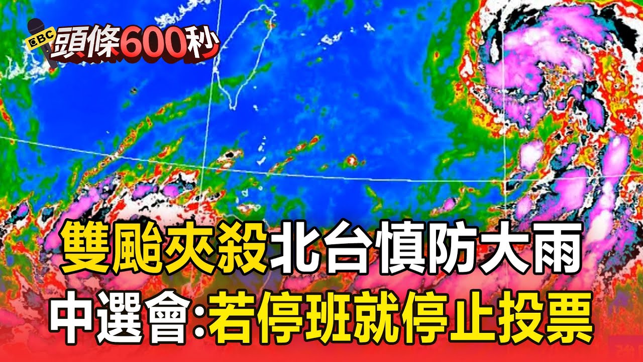 【頭條600秒】雙颱夾殺「周四五北台慎防大雨」！中選會：若停班就停止投票