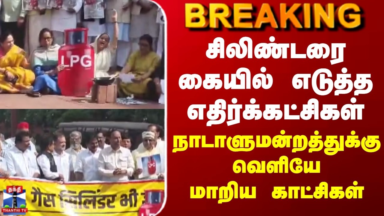 Breaking | LPG Shortage | சிலிண்டரை கையில் எடுத்த எதிர்க்கட்சிகள் | மாறிய காட்சிகள்