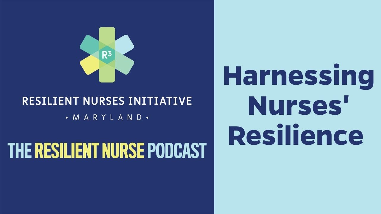 The Resilient Nurse, Episode 1: Harnessing Nurses&rsquo; Resilience