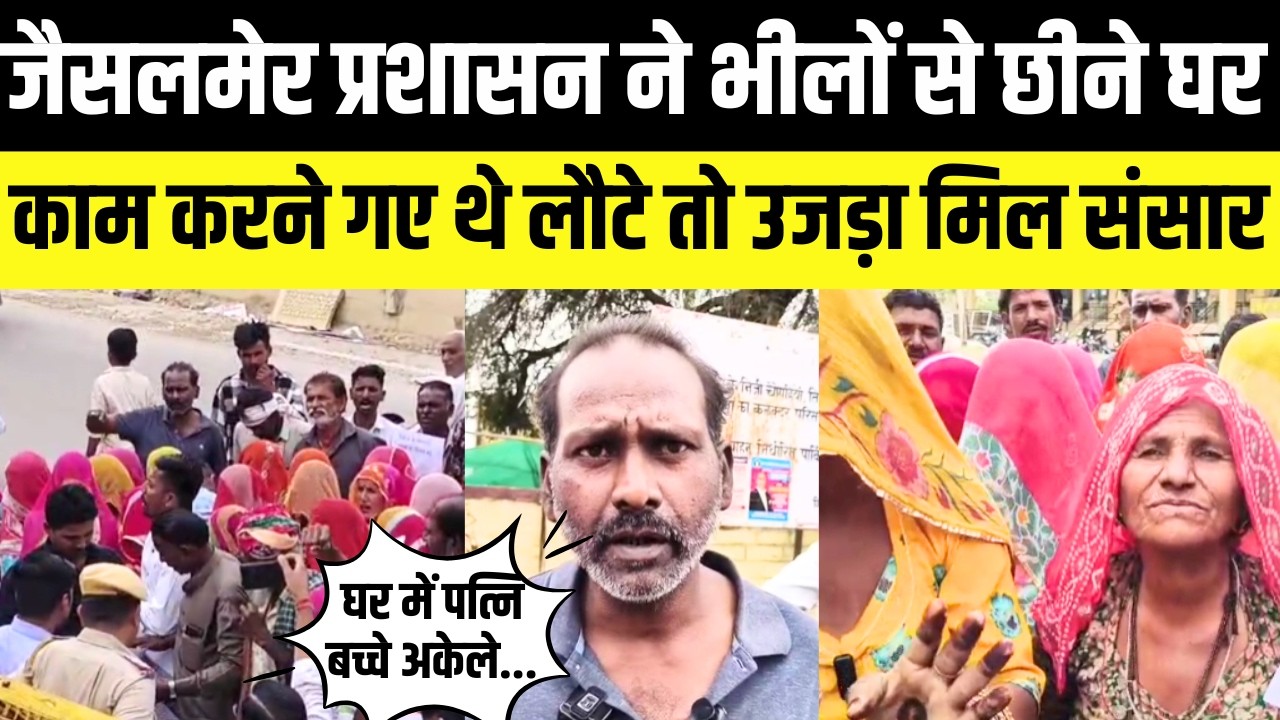 Jaisalmer में प्रशासन ने भील समाज से छीना घर,सरकार के खिलाफ सड़को पर उतरा समाज